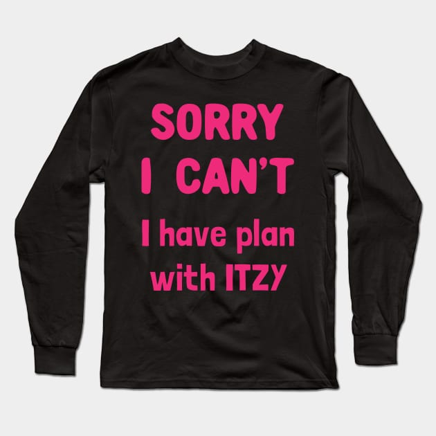 Sorry i can't i have plan with itzy Long Sleeve T-Shirt by Oricca